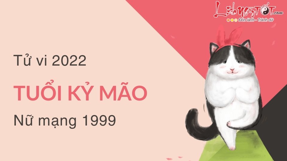 Tu vi tuoi Ky Mao nam 2022 nu mang sinh nam 1999