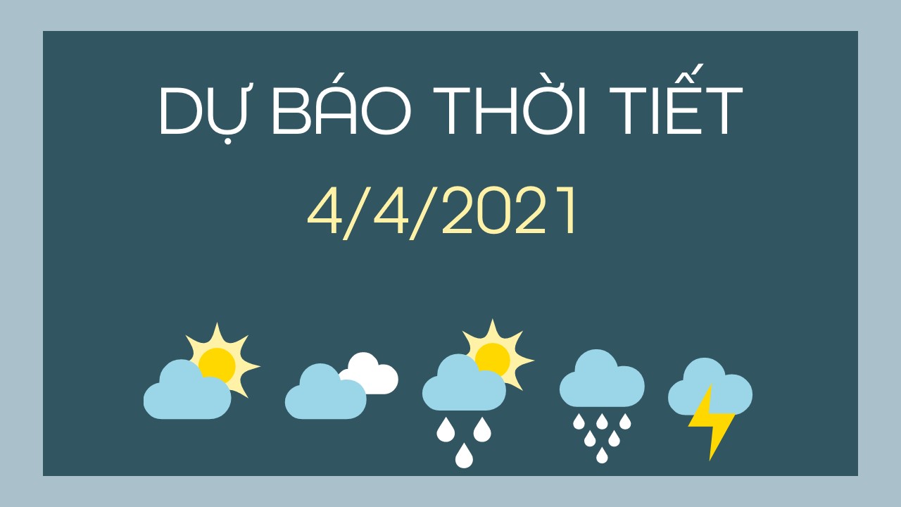 Dự báo thời tiết ngày mai 4/4/2021