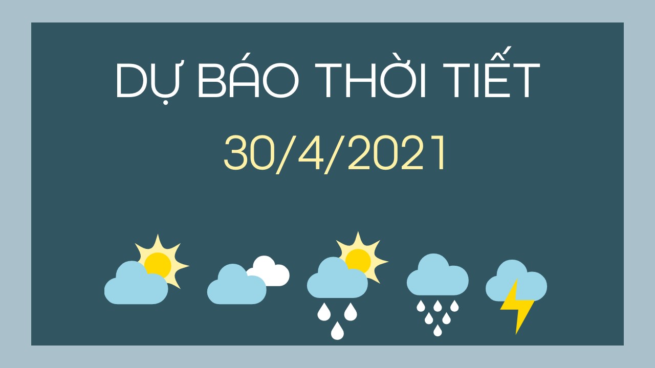 Dự báo thời tiết ngày mai 30/4/2021