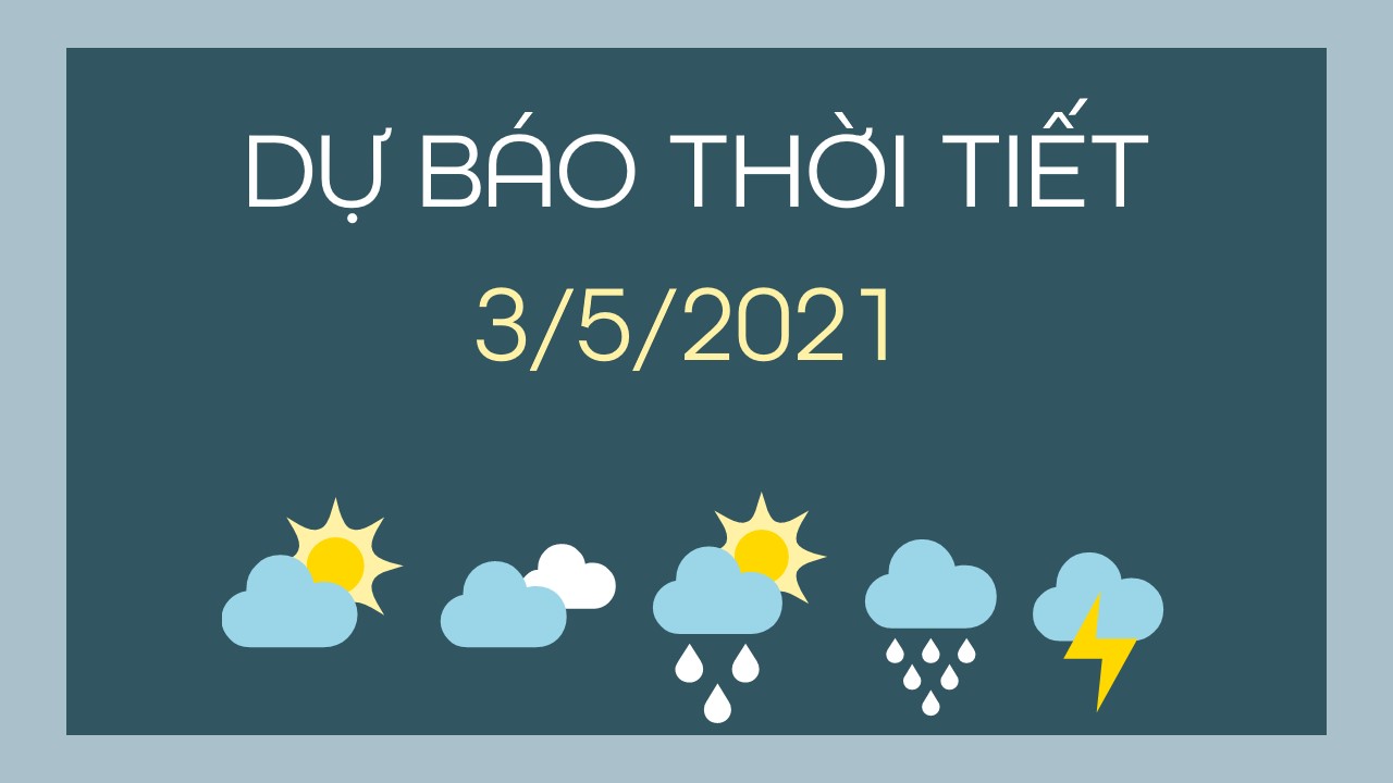 Dự báo thời tiết ngày mai 3/5/2021