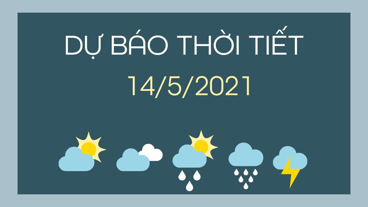 Dự báo thời tiết ngày mai 14/5/2021