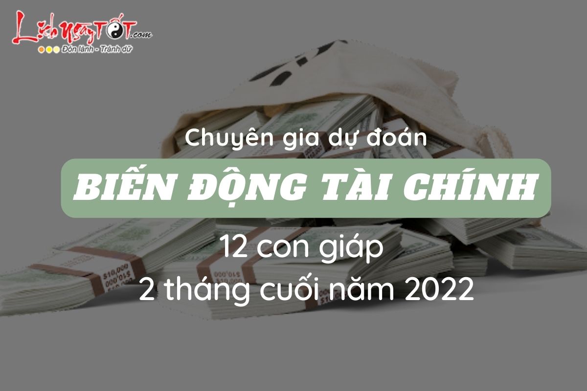 Du bao bien dong tai chinh cua 12 con giap 2 thang cuoi nam 2022