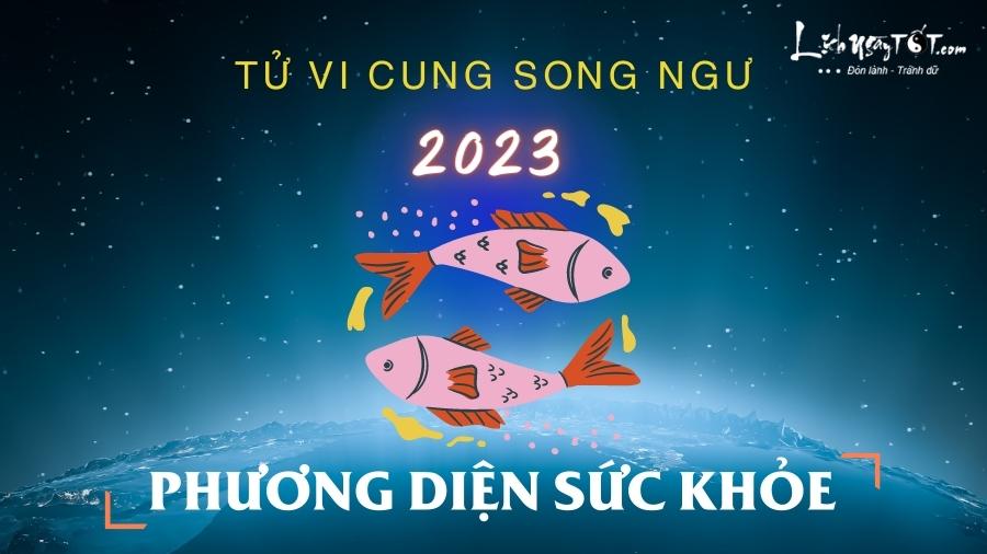 Tu vi suc khoe cung Song Ngu nam 2023