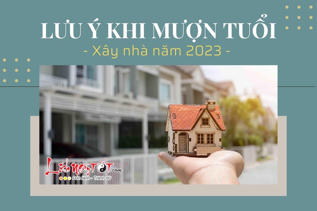 Xem tuổi làm nhà năm 2023 - Chọn năm đẹp xây nhà hợp tuổi