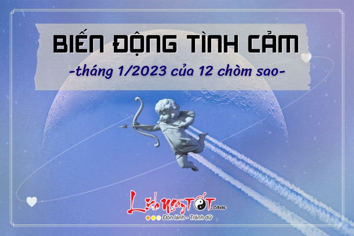 Bien dong tinh cam cua 12 chom sao thang 1/2023