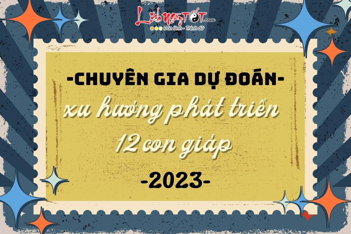 Xu huong phat trien cua 12 con giap nam 2023 theo chuyen gia