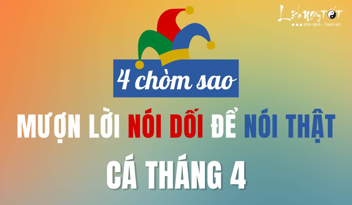 Top 4 chom sao muon loi noi doi de noi that ngay ca thang 4