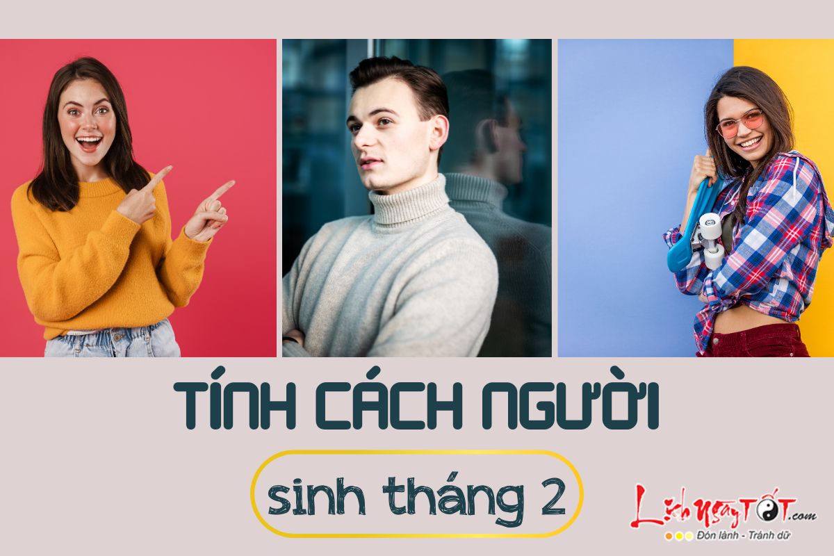 Tính cách người sinh tháng 2: Ai tạo nghiệp lớn, ai dễ hài lòng với hiện thực?