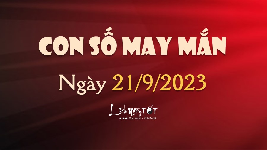 Con số may mắn hôm nay 21/9/2023 theo tuổi: Số Đại Cát