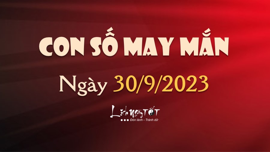 Con số may mắn hôm nay 30/9/2023: Xem số TỐT giúp bạn dễ ĐÓN LỘC