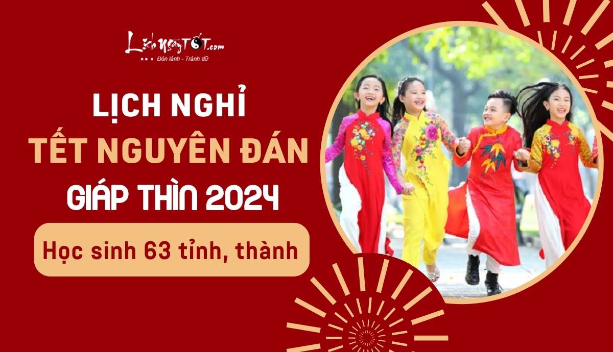 Lich nghi Tet Nguyen Dan 2024 cua hoc sinh ca nuoc