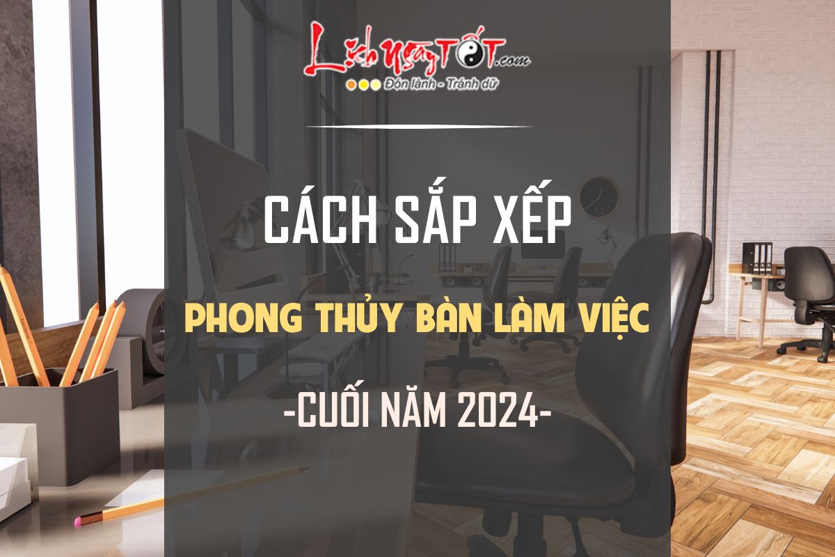 Cach sap xep ban lam viec cuoi nam 2024