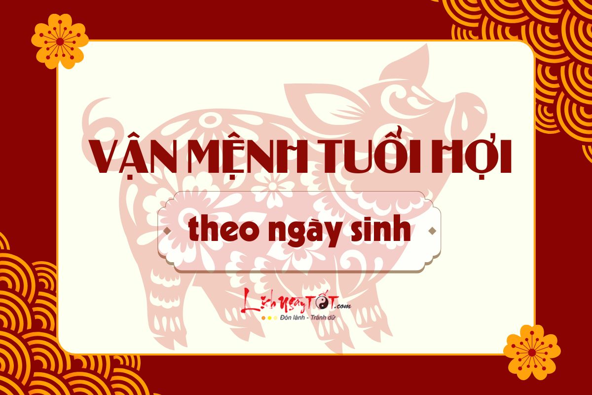 Van menh tuoi Hoi theo ngay sinh