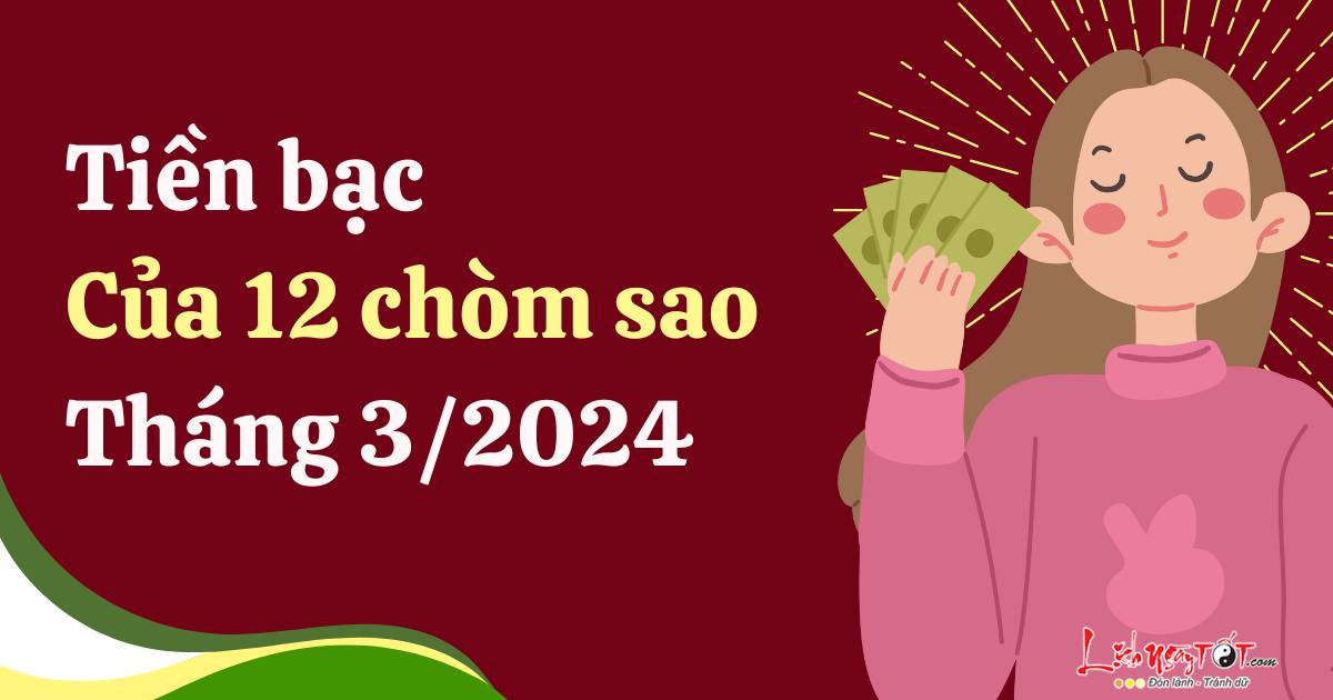 tien bac cua 12 cung hoang dao thang 3/2024