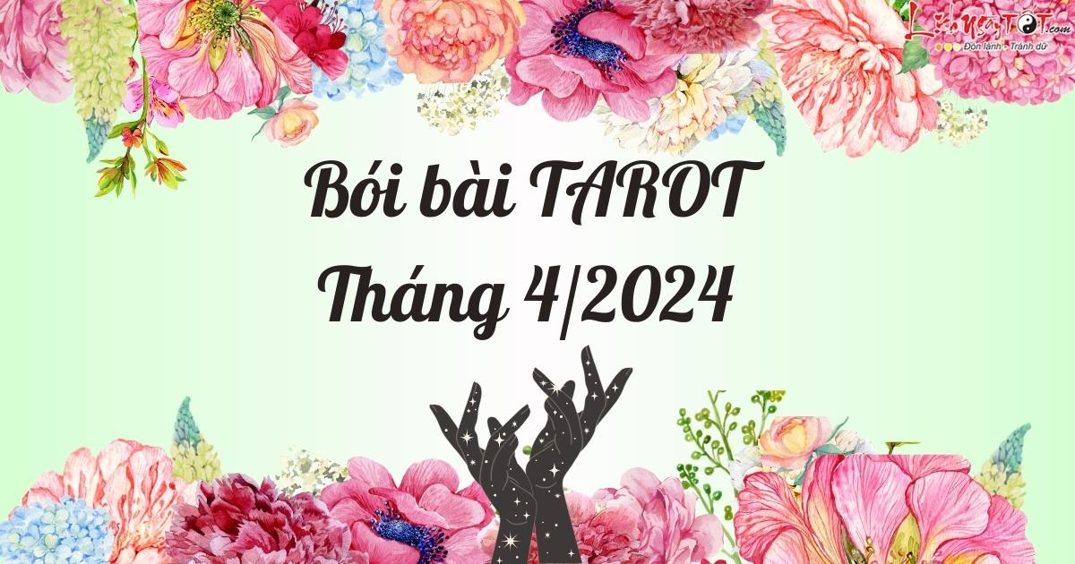 Boi bai Tarot thang 4/2024 cho 12 cung hoang dao