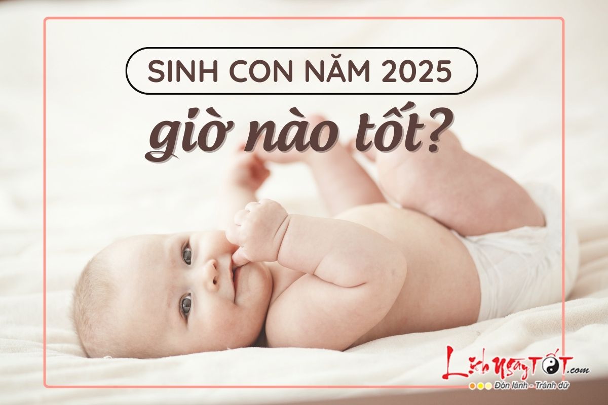 Sinh con nam 2025 gio nao tot?