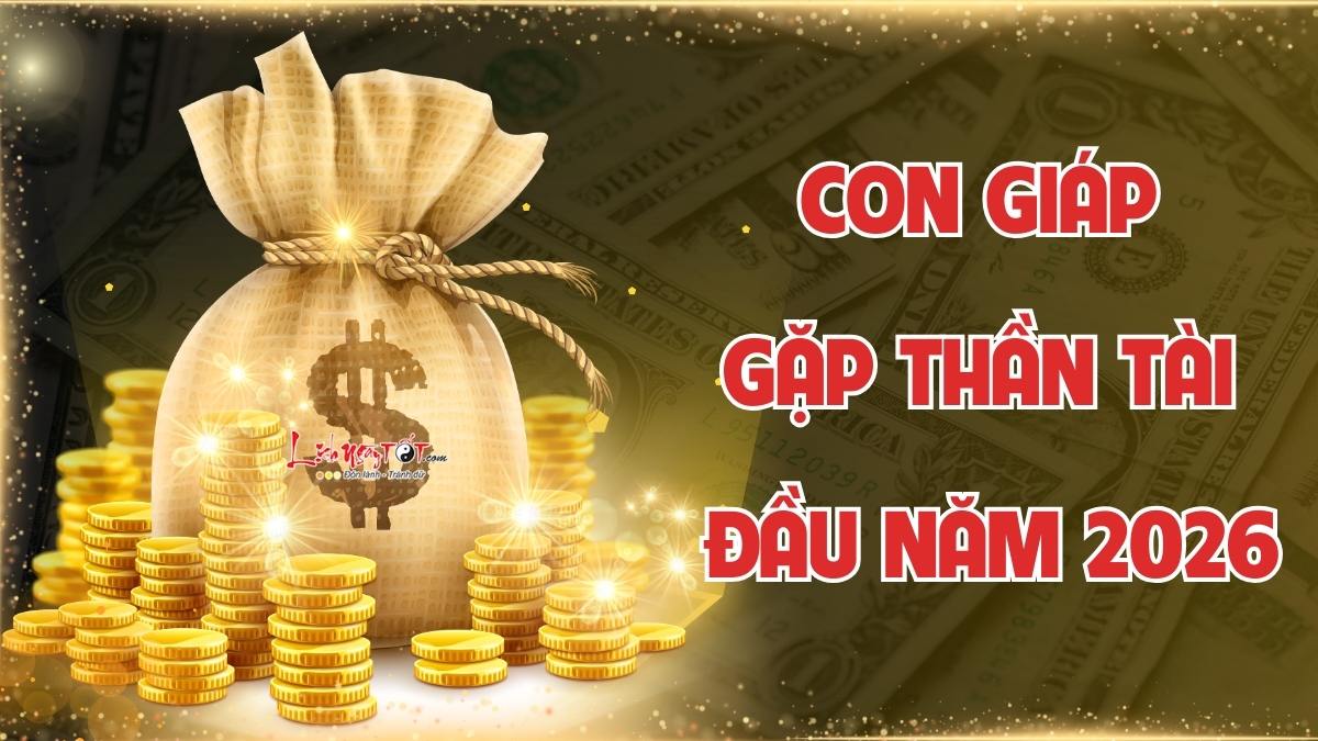 con giáp được thần tài nhắm đến đầu năm 2026 con giap duoc than tai nham den dau nam 2026