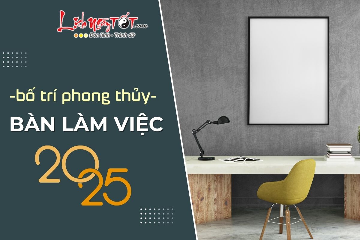 Bo tri phong thuy ban lam viec nam 2025 