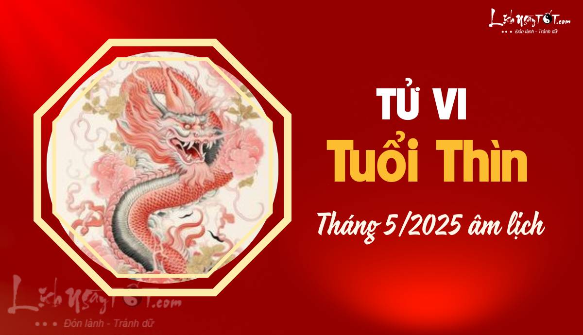 Tu vi thang 5/2025 tuoi Thin am lich