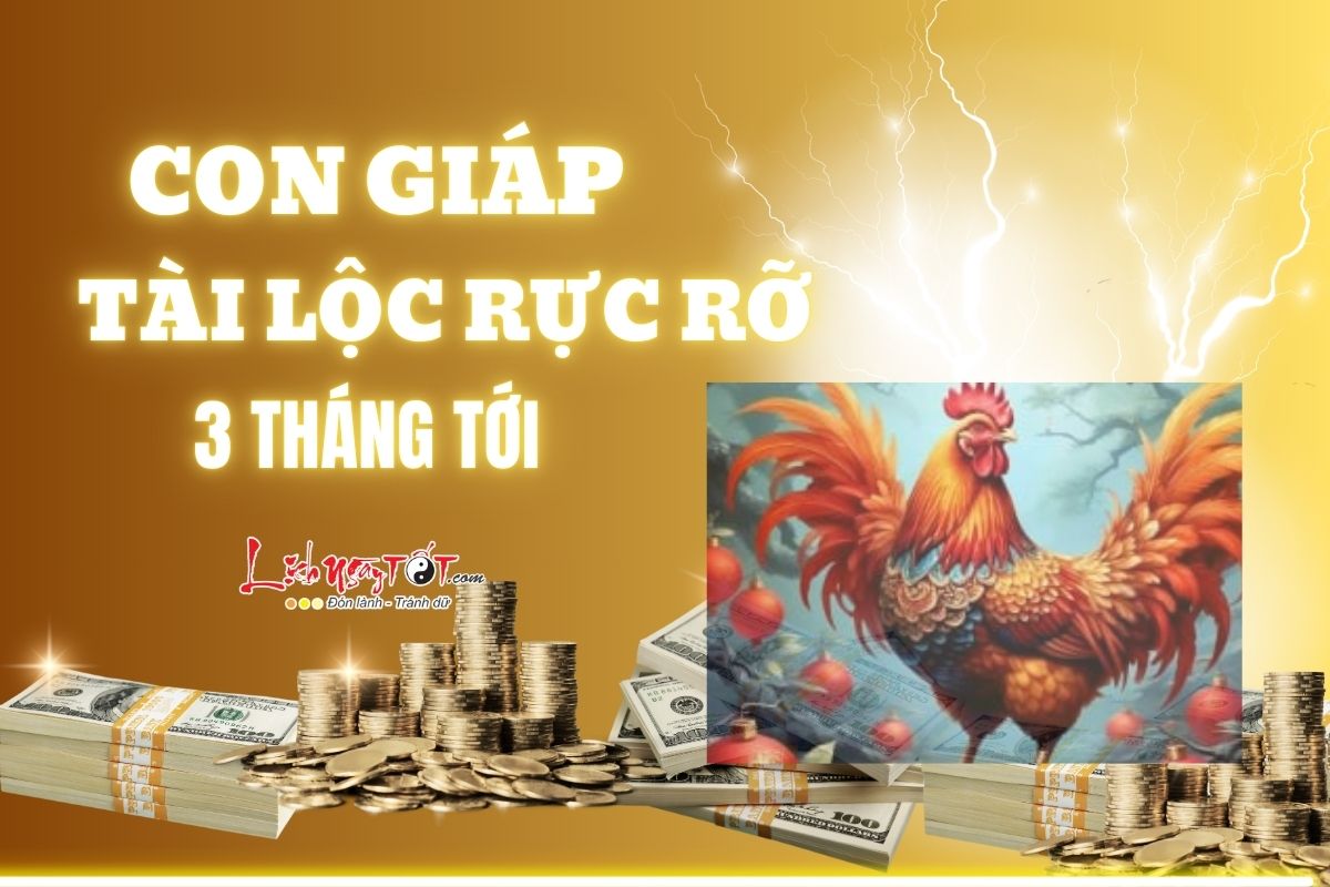 Con giáp tài lộc rực rỡ nhất 3 tháng tới Con giap tai loc ruc ro nhat 3 thang toi