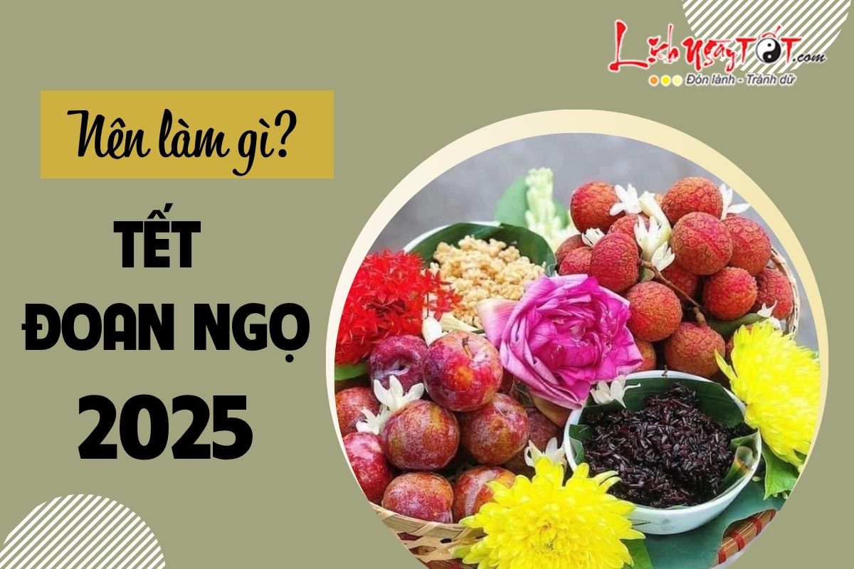 Nen lam gi trong Tet Doan Ngo 2025