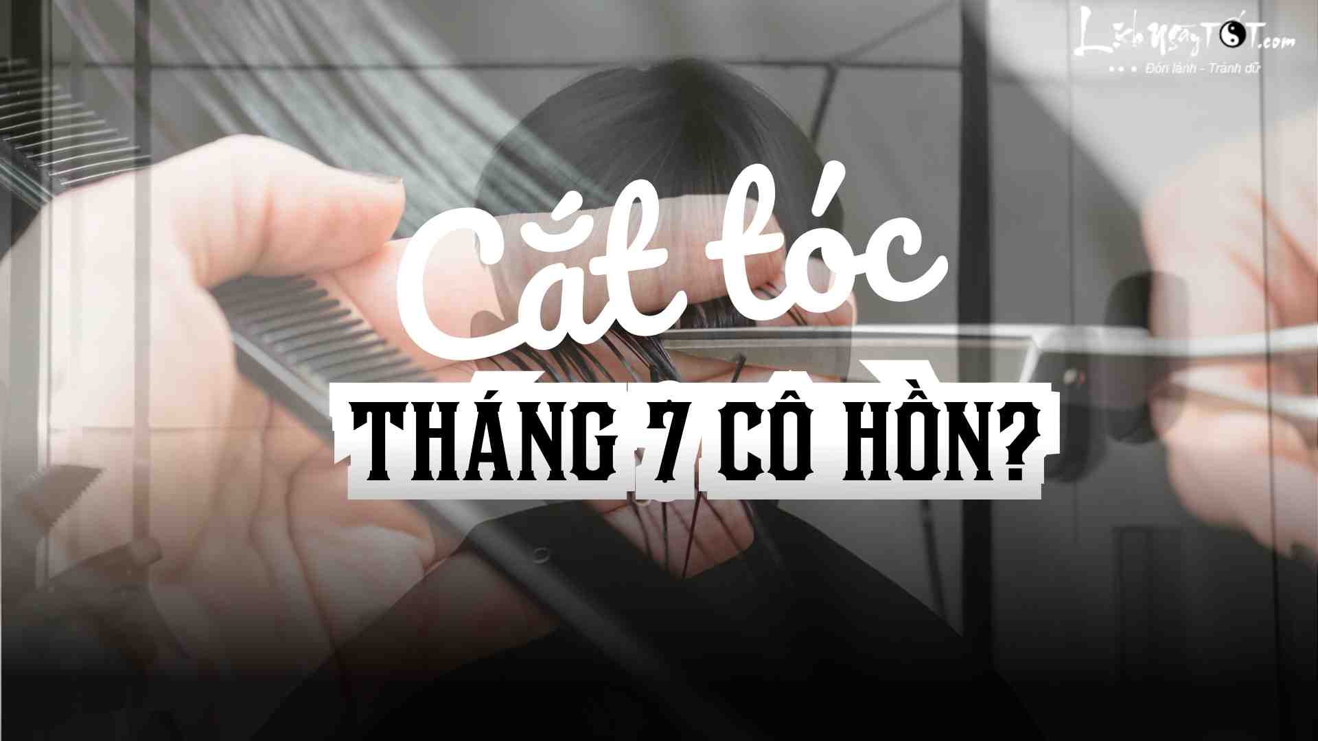 Vi sao thang 7 kieng cat toc
