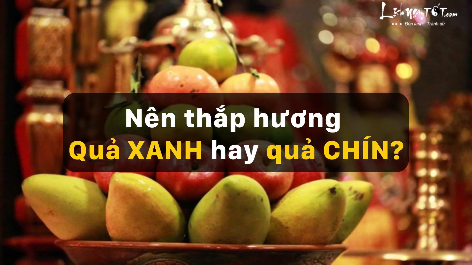 Nen thap huong qua xanh hay qua chin?