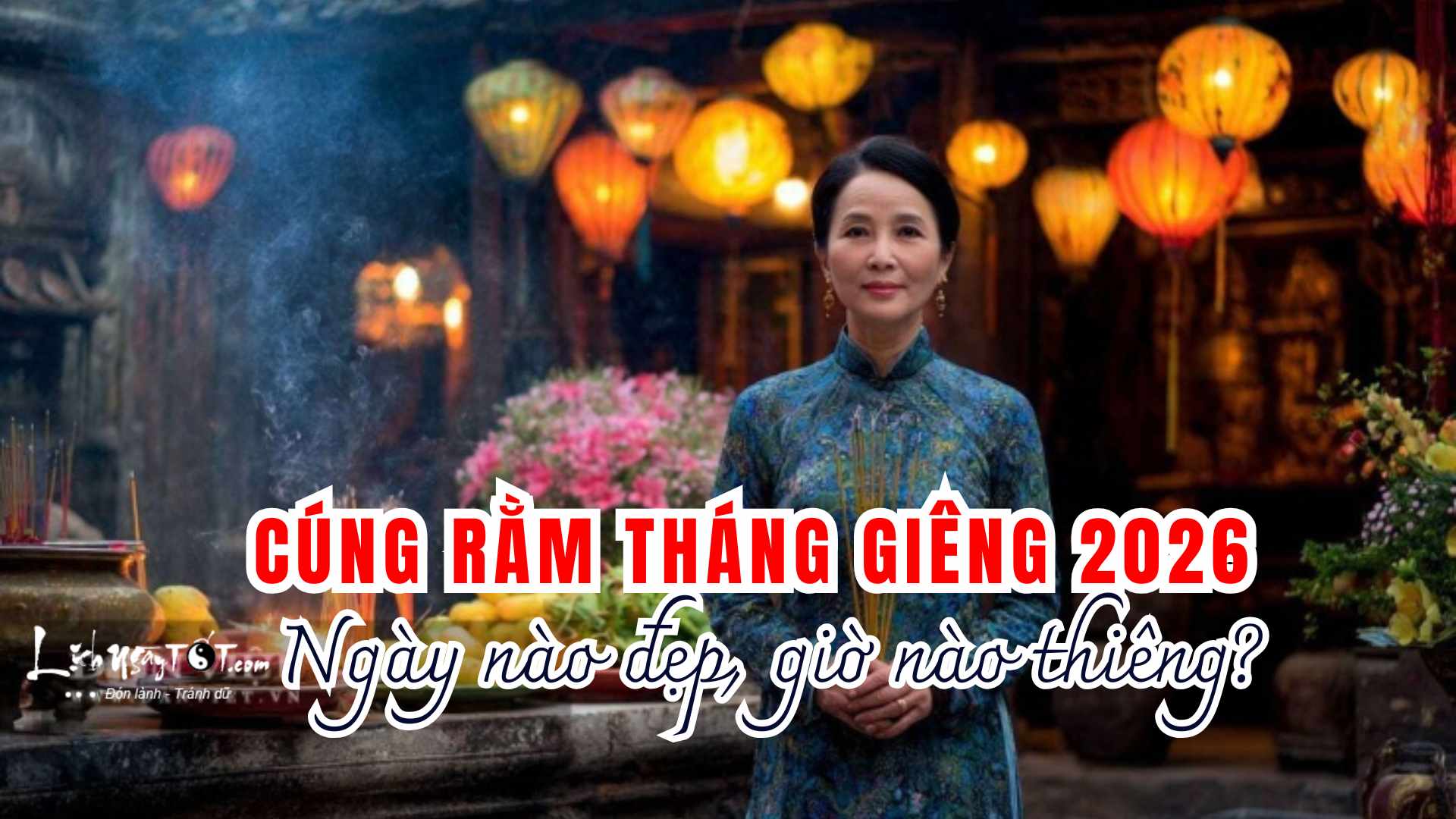 Cúng Rằm tháng Giêng 2026 ngày nào đẹp? Cung Ram thang Gieng 2026 ngay nao dep?